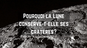 Pourquoi la Lune conserve-t-elle ses cratères ?